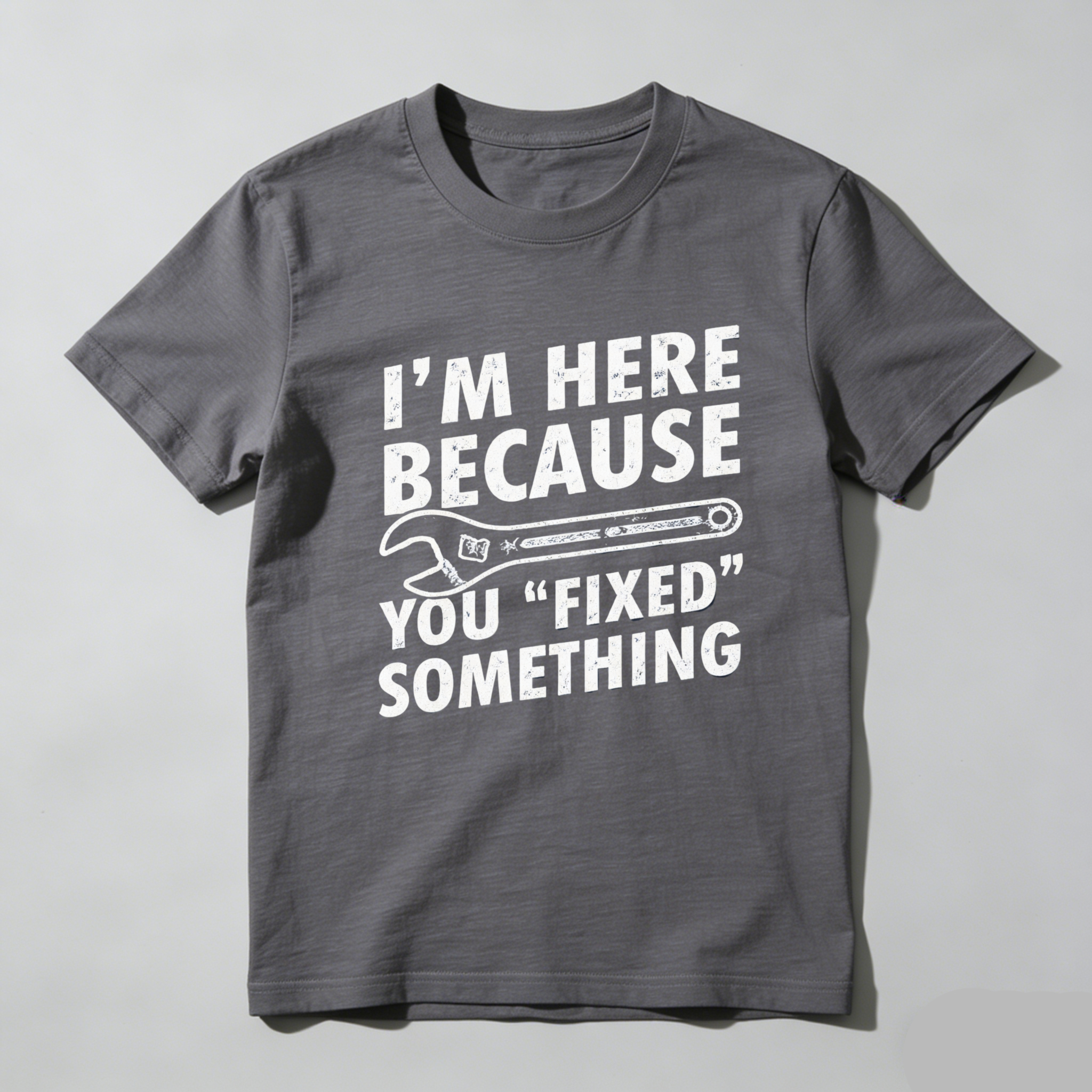 Im Here Because You Fixed Something T Shirt Mechanic Humor Repair Joke Gift For Men Women