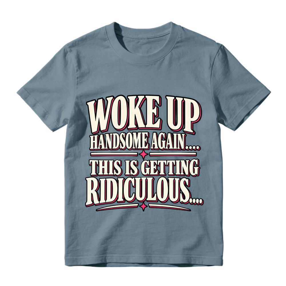Woke Up Handsome Again This Is Getting Ridiculous Bold Outline Letter Graphic Tee