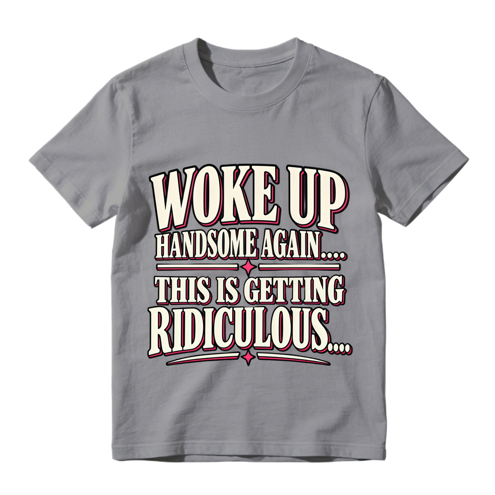 Woke Up Handsome Again This Is Getting Ridiculous Bold Outline Letter Graphic Tee