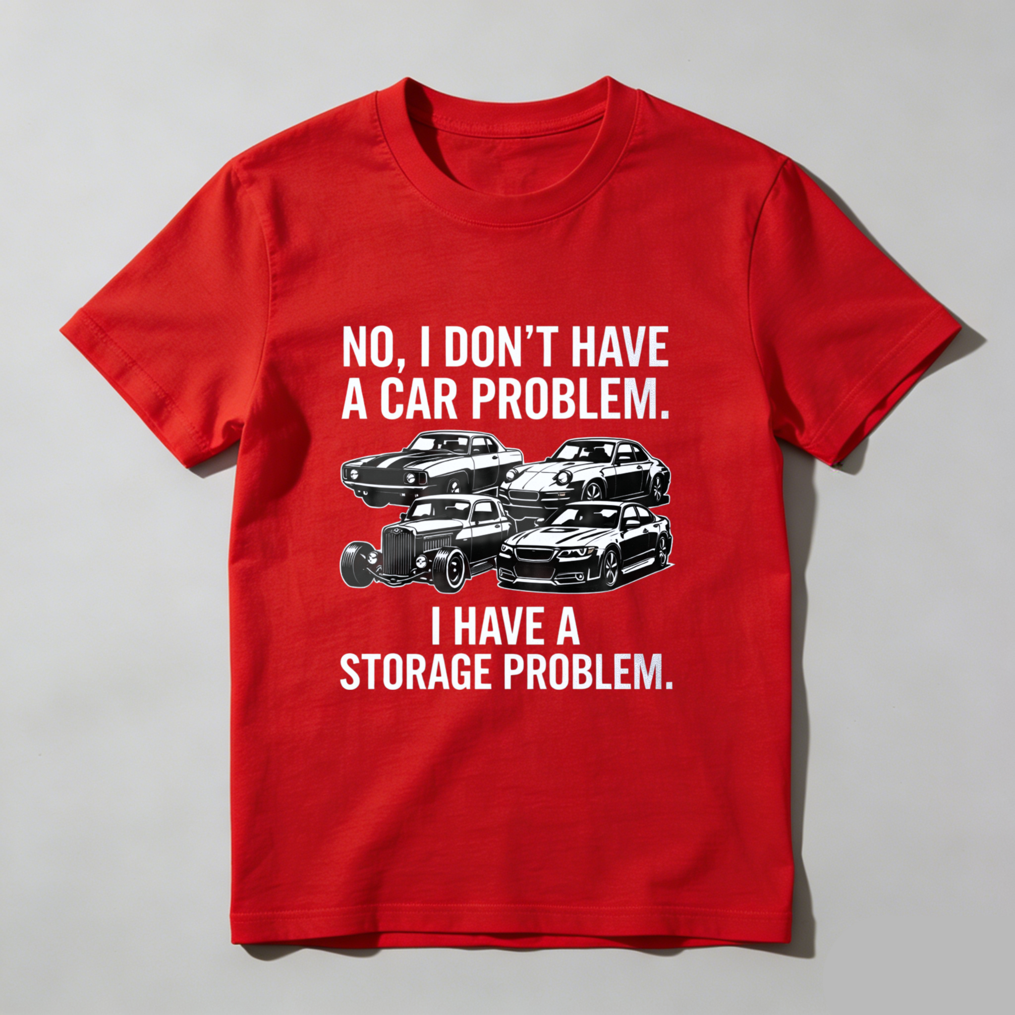 No I Dont Have A Car Problem I Have A Storage Problem Car Enthusiast T Shirt