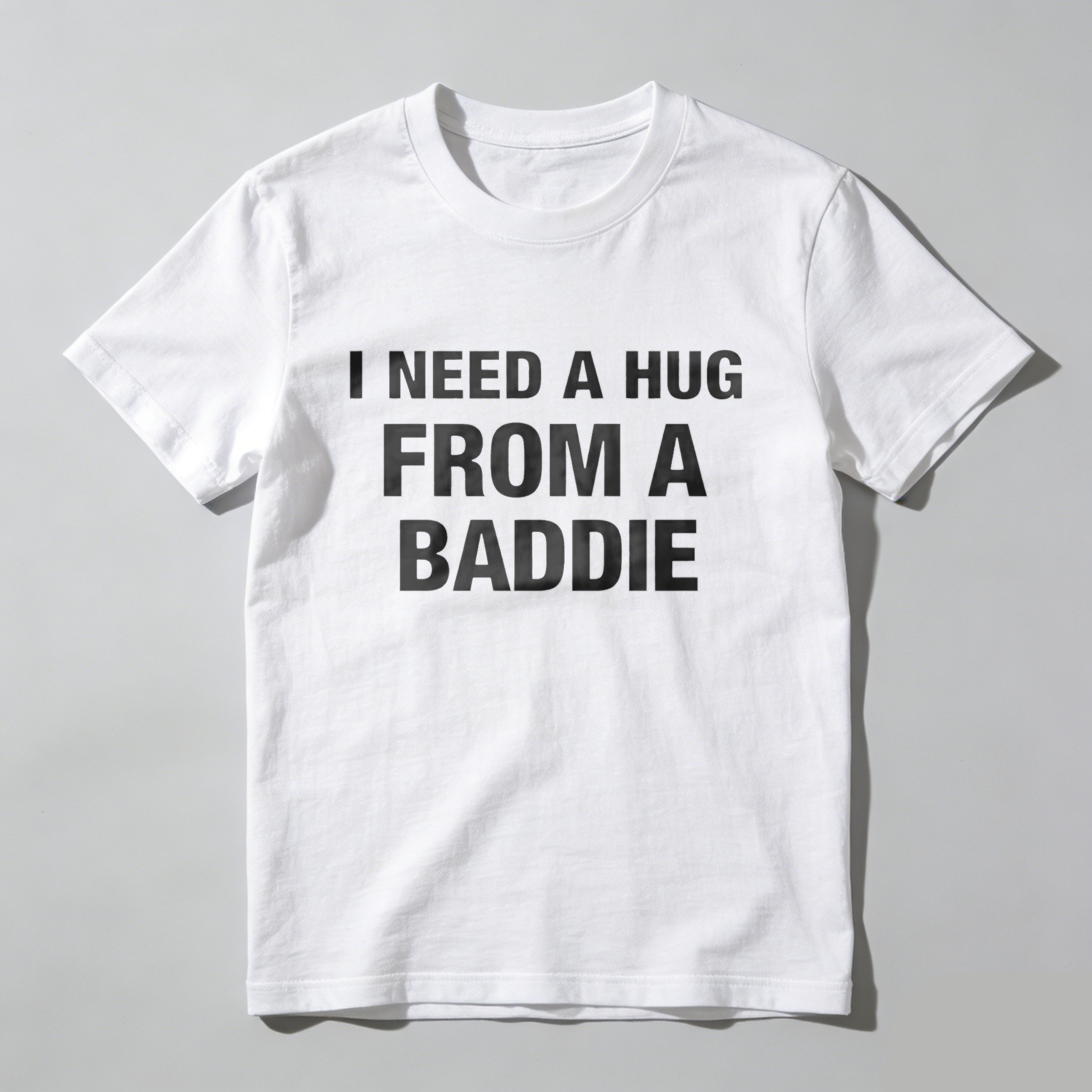 I Need A Hug From A Baddie T Shirt Made In Usa