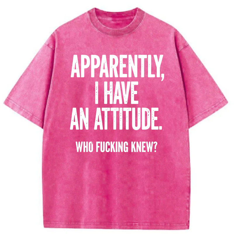Apparently I Have An Attitude Who Fucking Knew tshirt 100% cotton