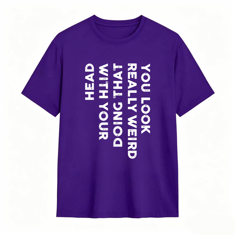 You Look Really Weird With That Head Doing With Your Head Unisex Classic T-shirt