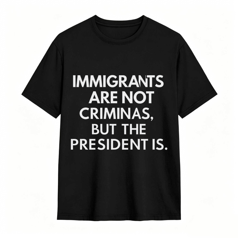 Immigrants Are Not Criminals But The President Is Funny Print T-shirt