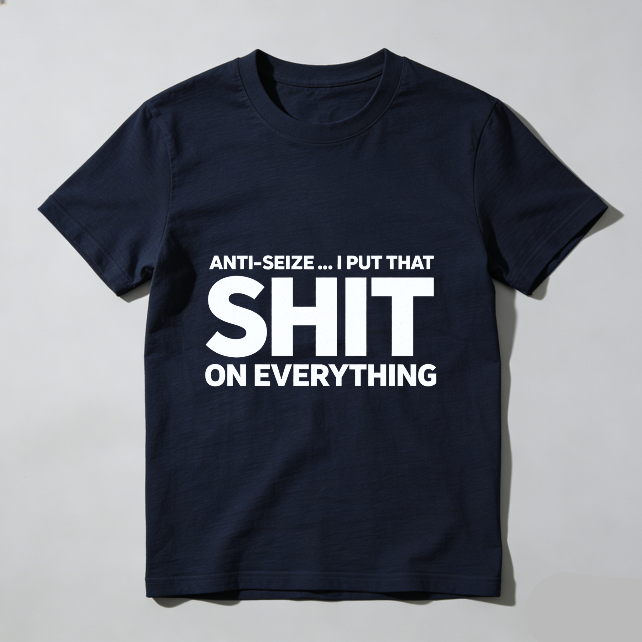 Anti Seize I Put That Shit On Everything T Shirt For Mechanics And Car Enthusiasts Funny Automotive Humor Gift