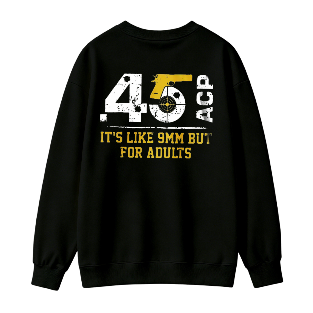 45 Acp It Is Like 9Mm But For Adults Funny Gun Lover Quote Sweatshirt