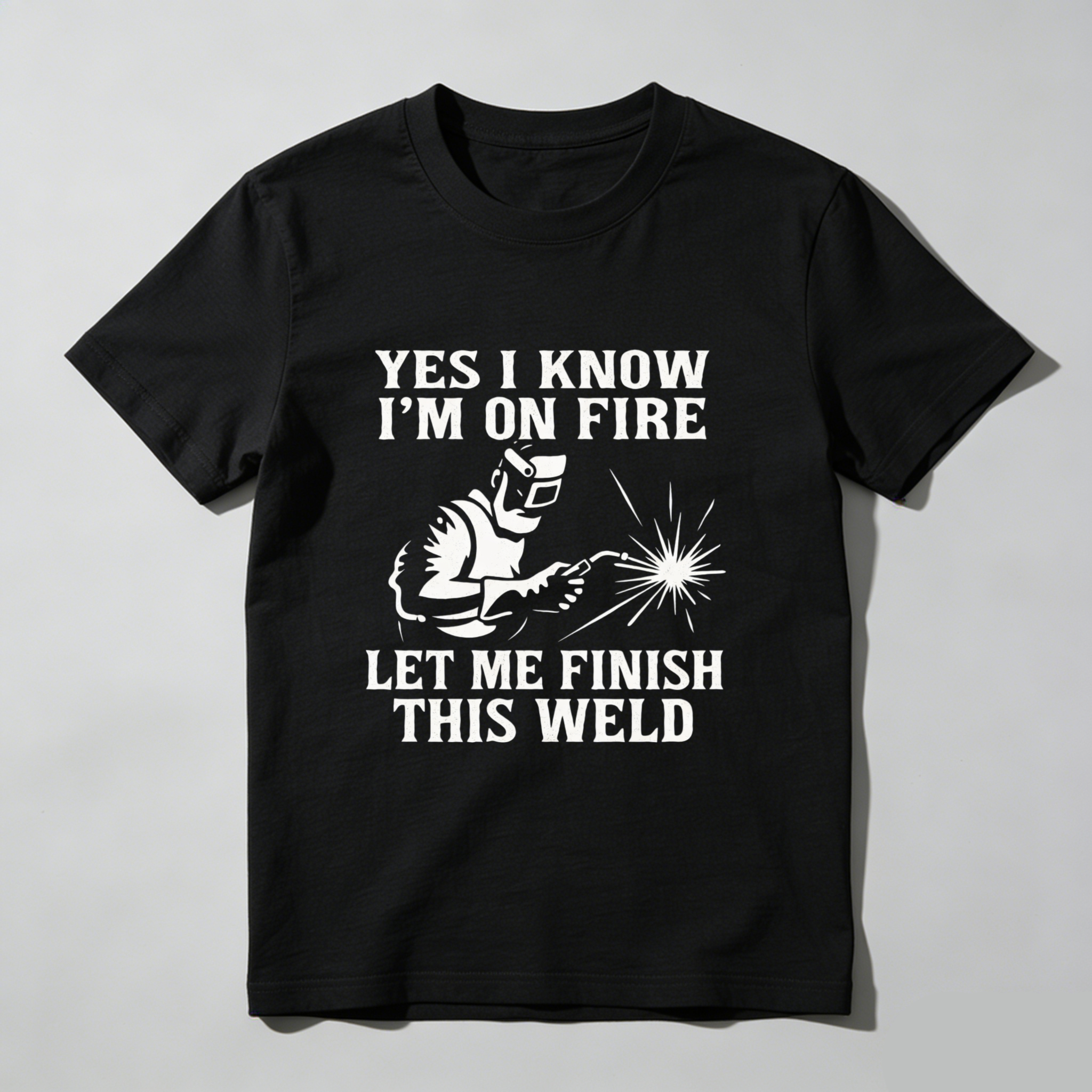 Yes I Know Im On Fire Let Me Finish This Weld T Shirt For Welders Funny Welding Shirt Gift For Welder