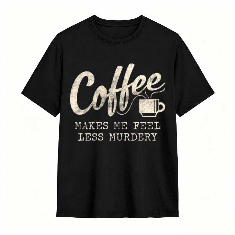 Coffee Makes Me Feel Less Murdery Graphic T-shirt