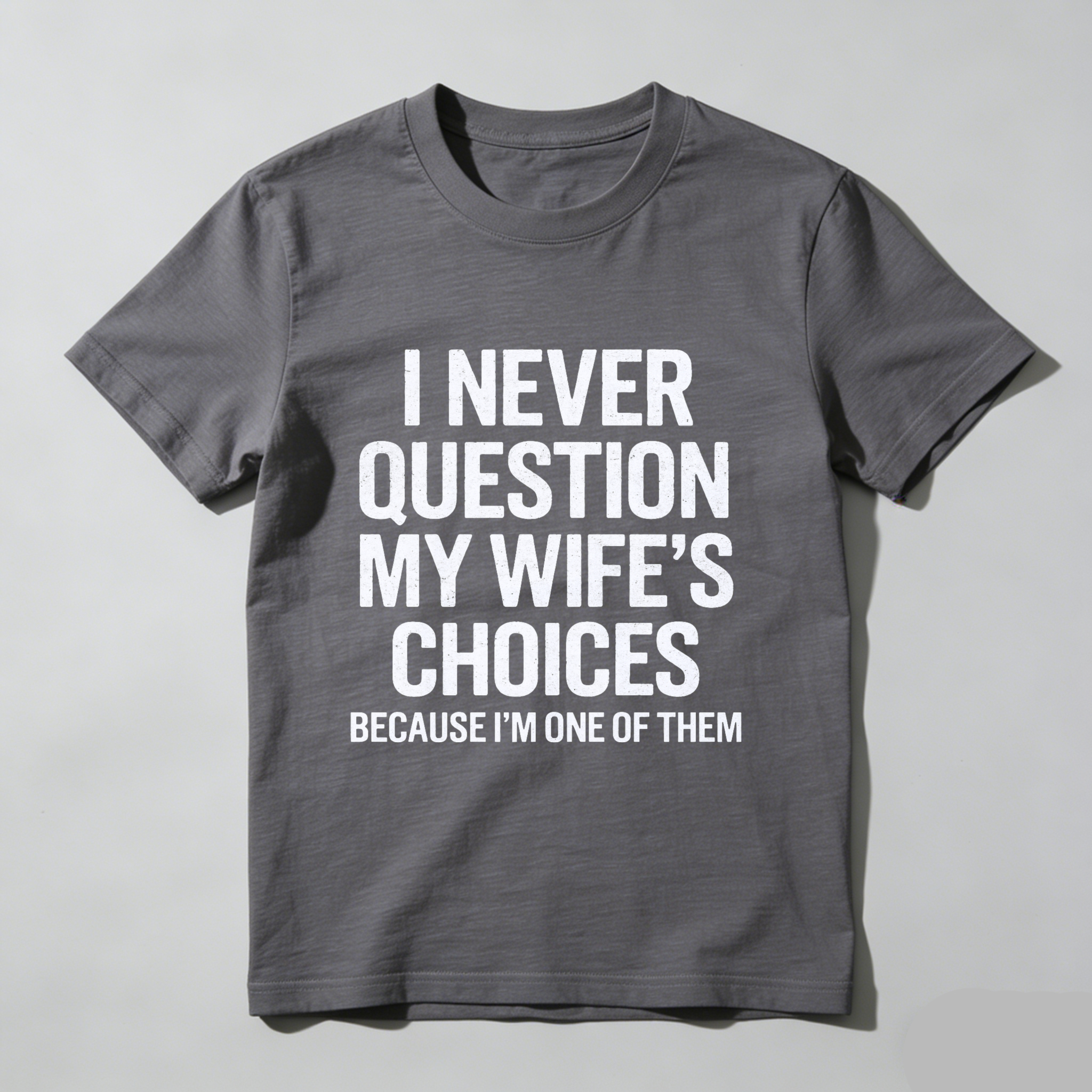 I Never Question My Wifes Choices Because Im One Of Them T Shirt Made In Usa