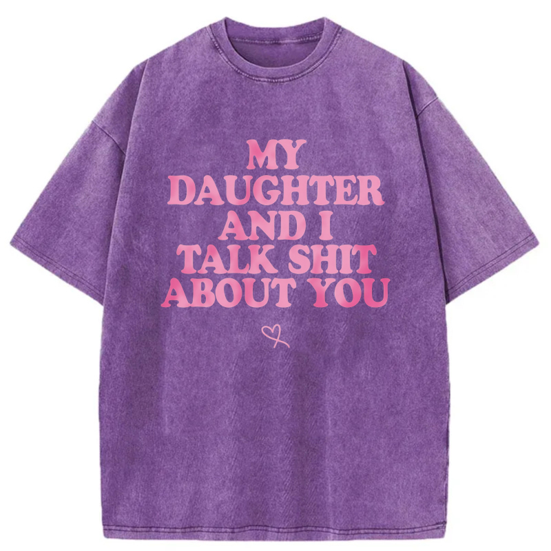 My Daughter And I Talk Shit About You tshirt 100% cotton