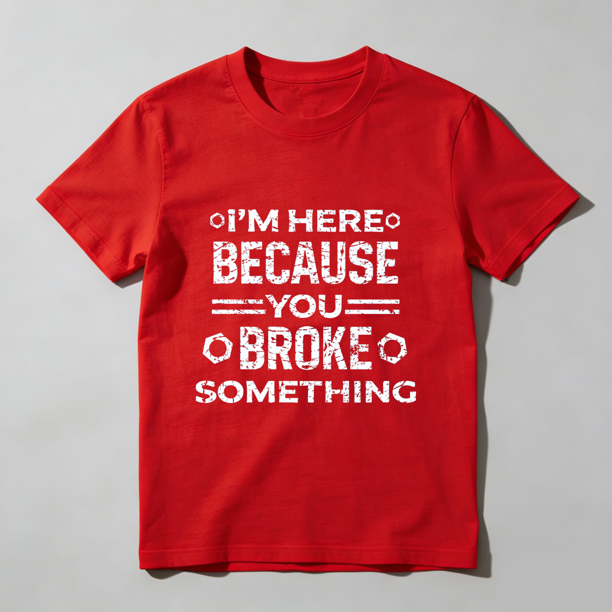 Im Here Because You Broke Something T Shirt Funny Humor Statement Graphic Tee Men Women Unisex Casual Top