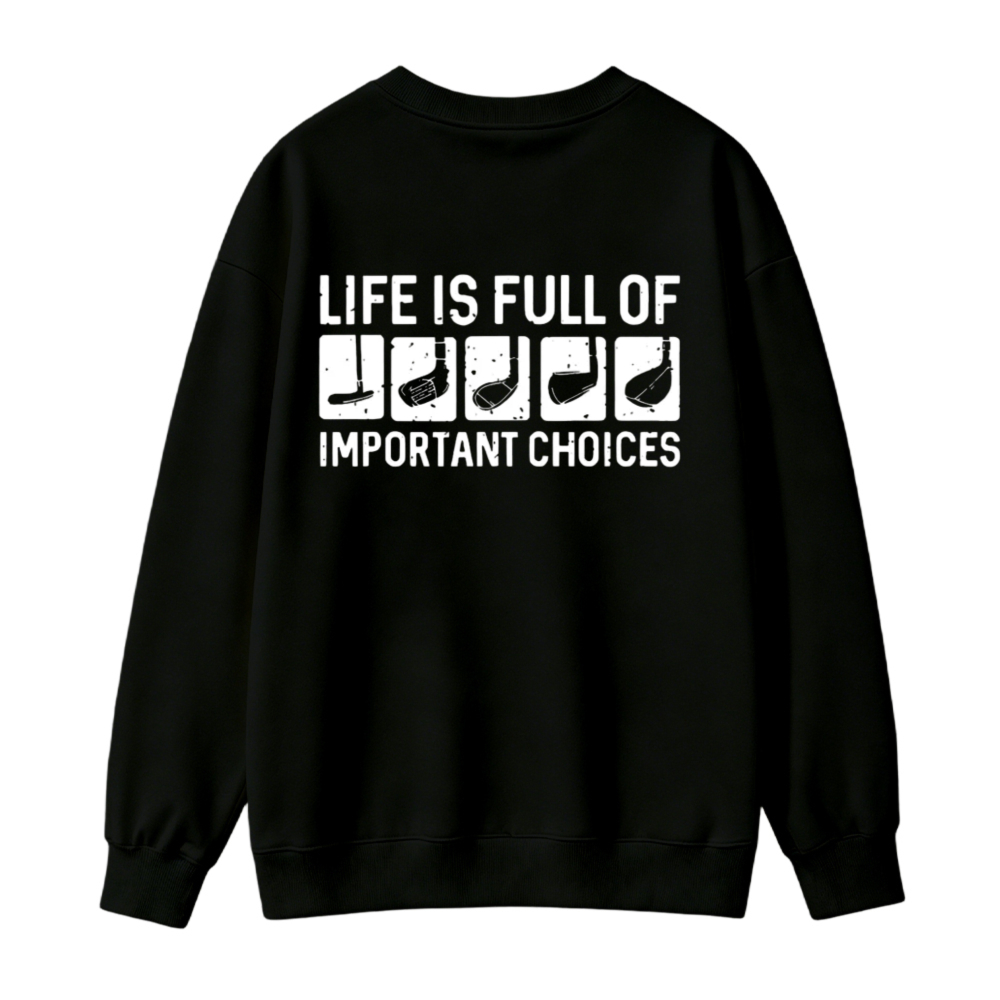 Life Is Full Of Important Choices Golf Clubs Graphic Sweatshirt
