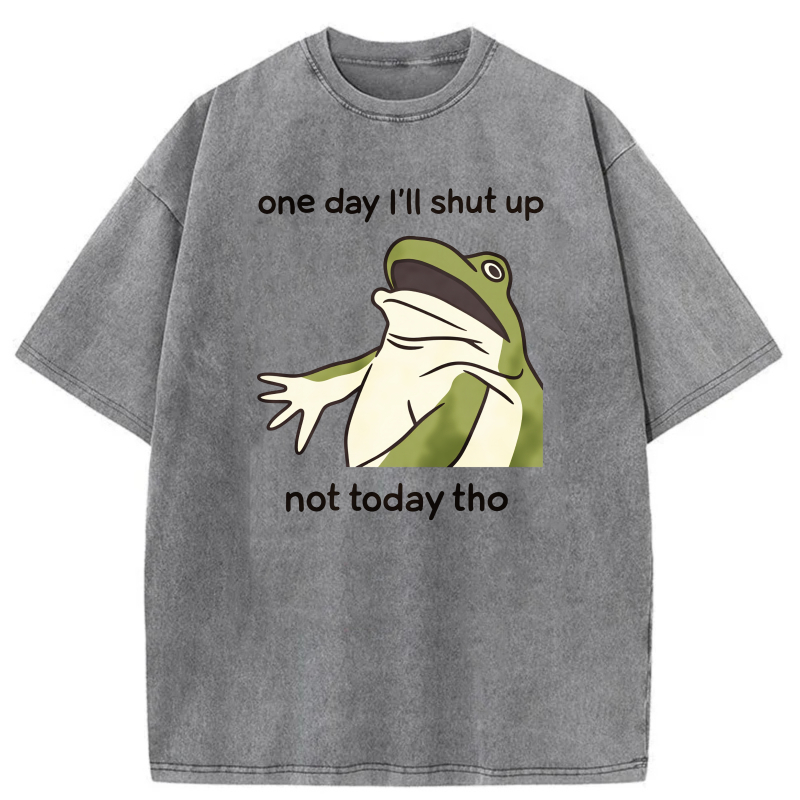 One Day I'll Shut Up Not Today Tho Frog tshirt 100% cotton