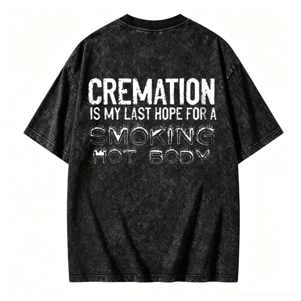 Cremation Is My Last Hope For A Smoking Hot Body Graphic Washed T-shirt