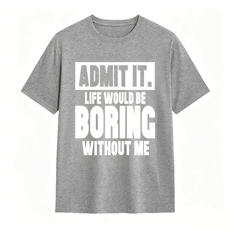 Admit It Life Would Be Boring Without Me Unisex Classic T-shirt