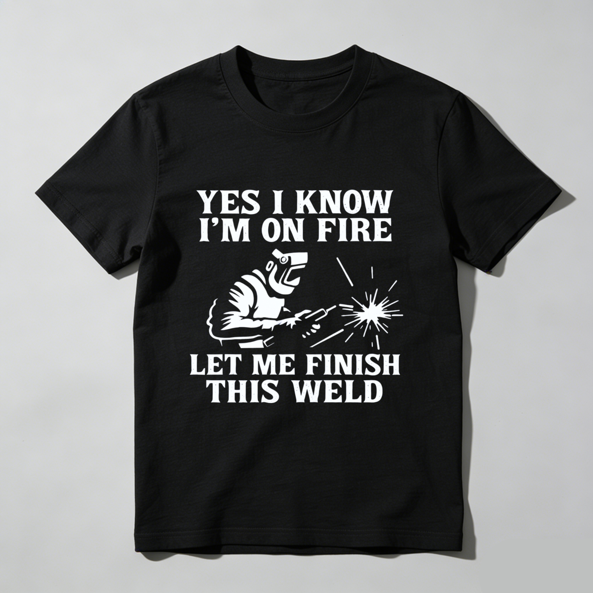 Yes I Know Im On Fire Let Me Finish This Weld T Shirt For Welders Funny Welding Gift For Men And Women