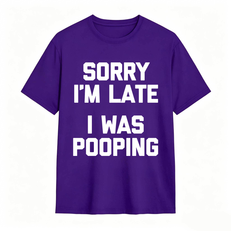 Sorry I'm Late, I Was Pooping Funny Saying Sarcastic T-Shirt