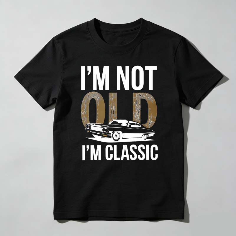 I'm Not Old I'm Classic T Shirt