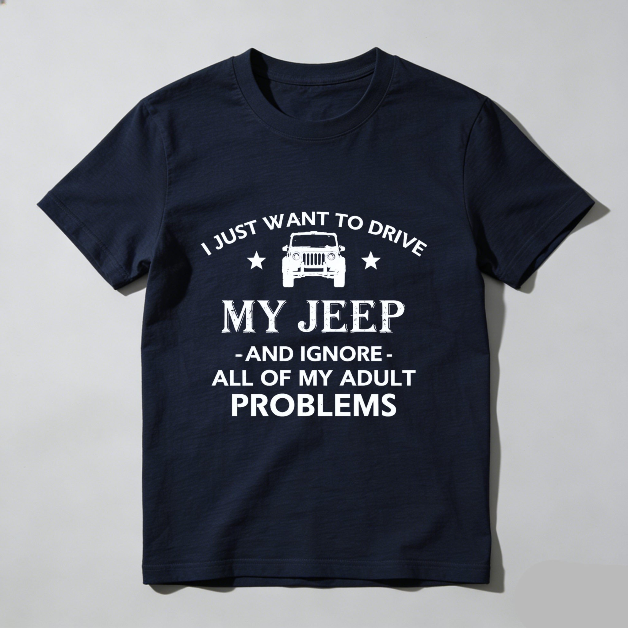 I Just Want To Drive My Jeep And Ignore All Of My Adult Problems T Shirt