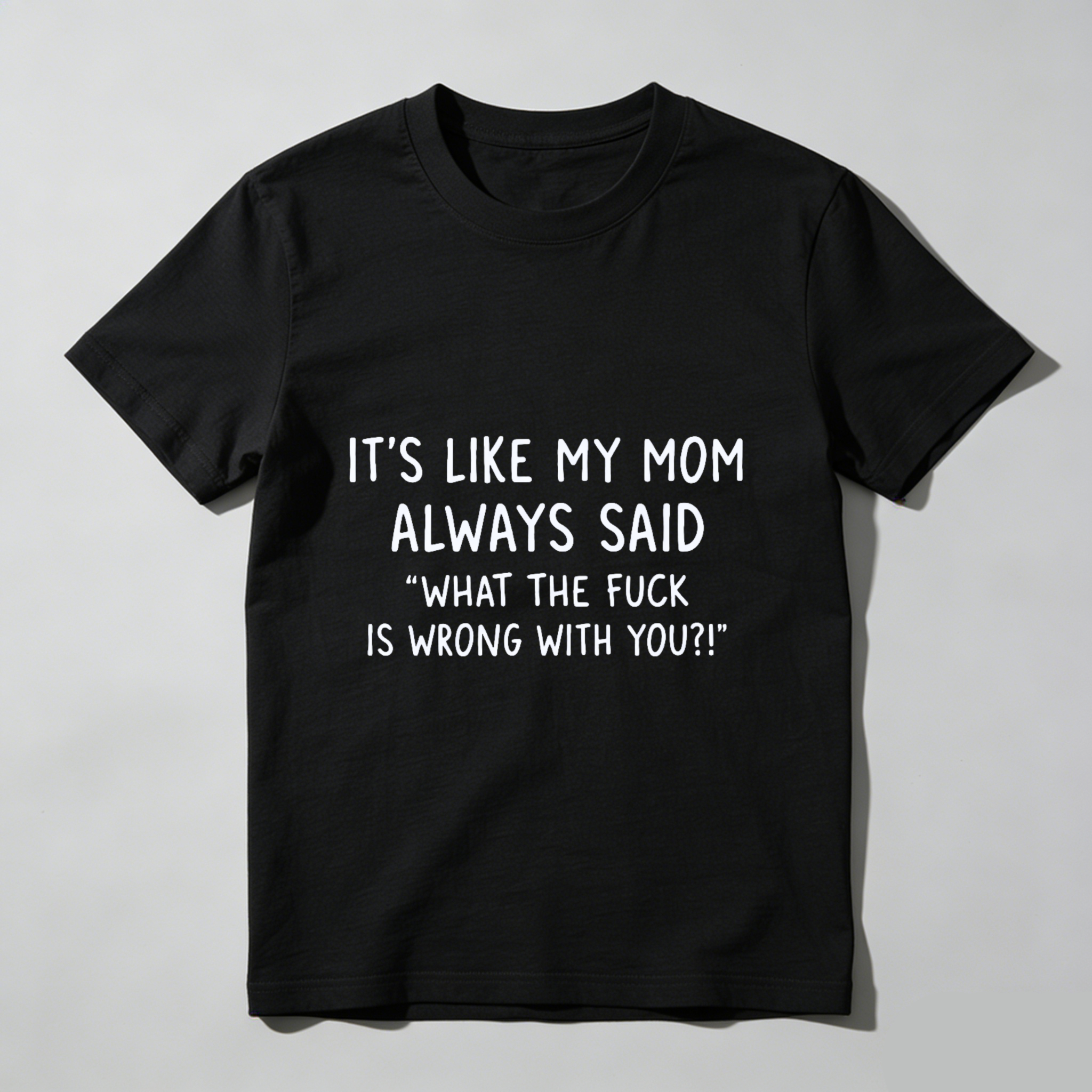 TEECURENT Its Like My Mom Always Said What The Fuck Is Wrong With You T Shirt WOMEN