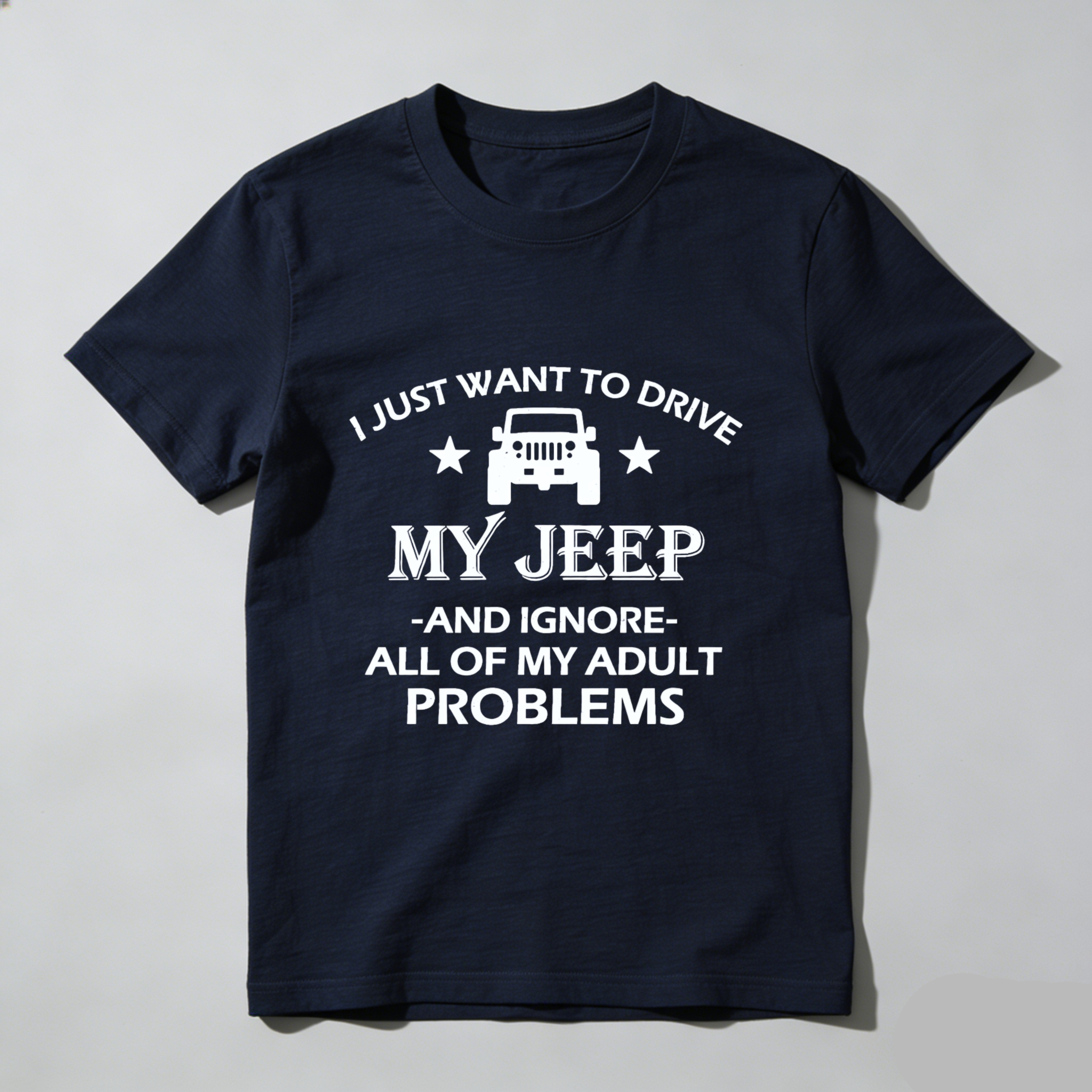 I Just Want To Drive My Jeep And Ignore All Of My Adult Problems T Shirt