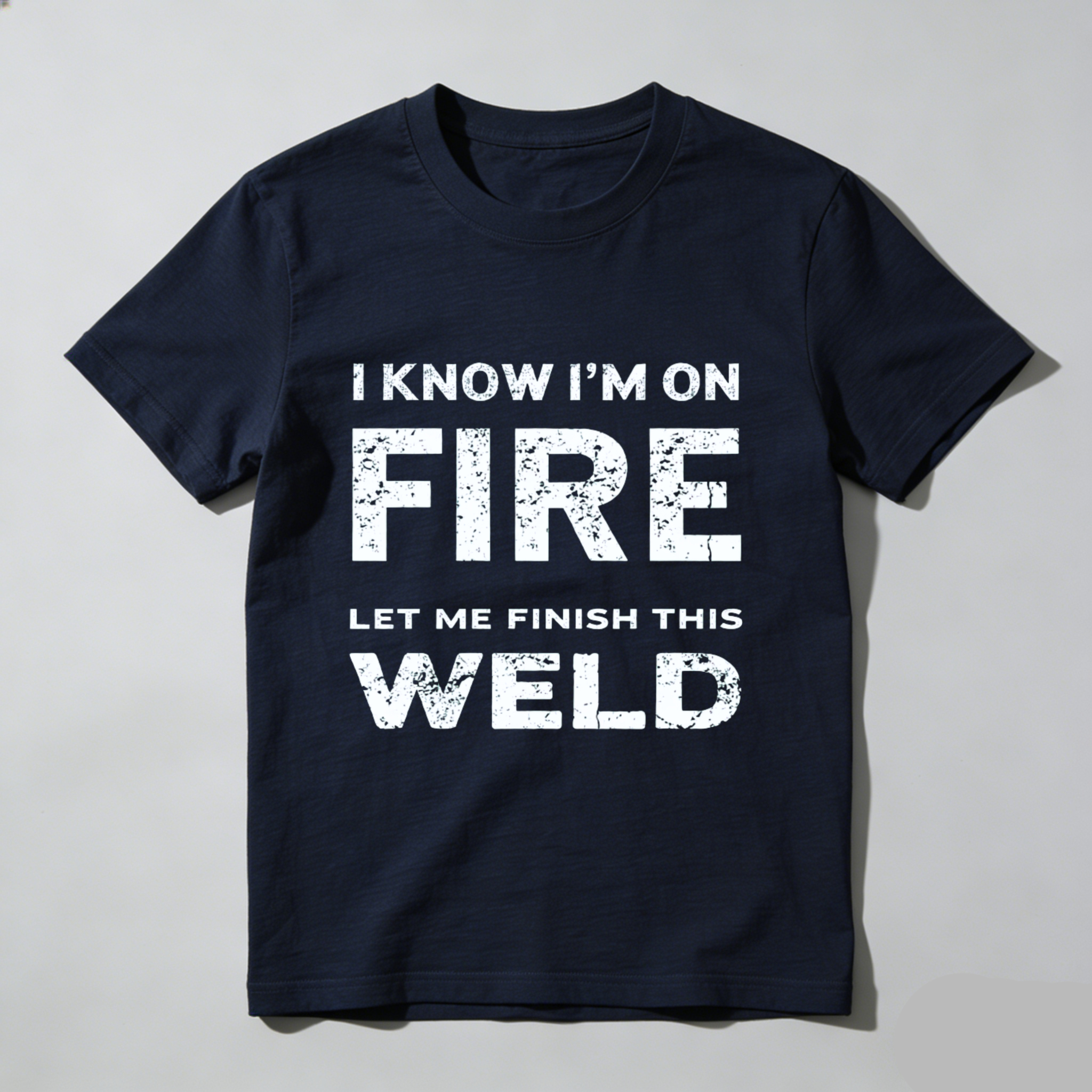 I Know Im On Fire Let Me Finish This Weld T Shirt