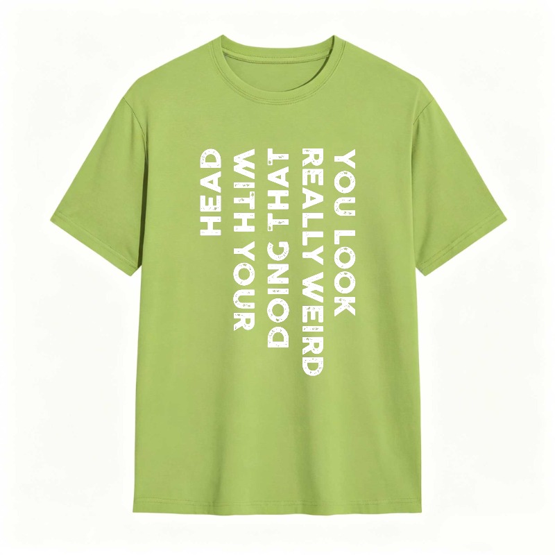 You Look Really Weird With That Head Doing With Your Head Unisex Classic T-shirt