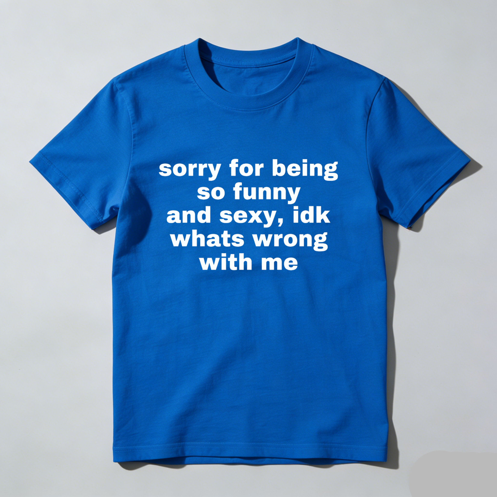 Sorry For Being So Funny And Sexy Idk Whats Wrong With Me T Shirt Made In Usa