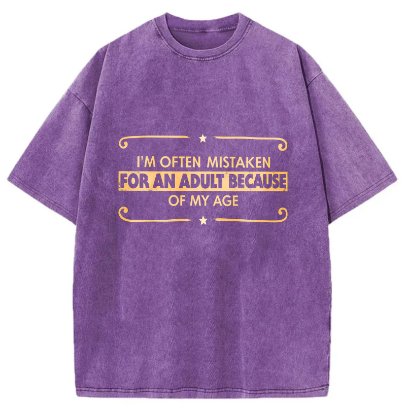 I'm Often Mistaken For An Adult Because Of My Age tshirt 100% cotton
