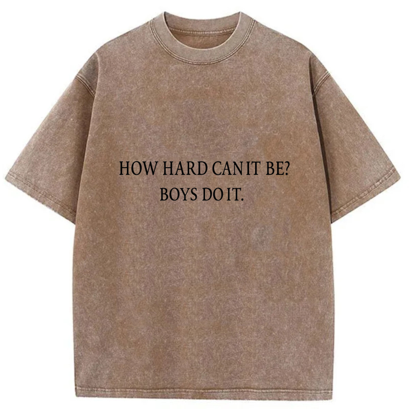 How Hard Can It Be Boys Do It tshirt 100% cotton