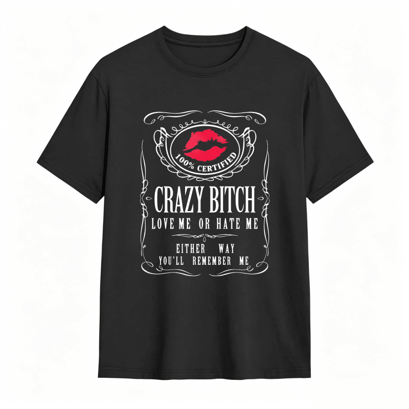 Crazy Bitch Love Me Or Hate Me Either Way You Ll Remember Me Unisex Classic T-shirt