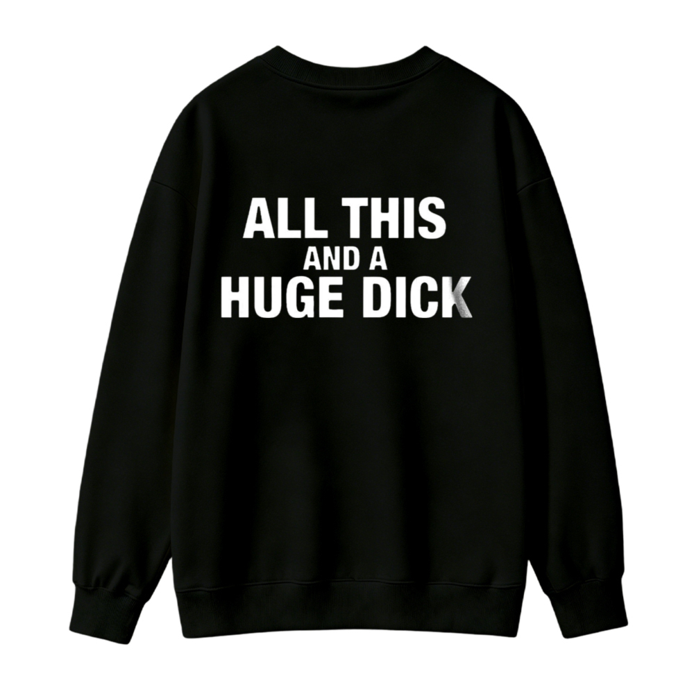 All This And A Huge Dick Sweatshirt