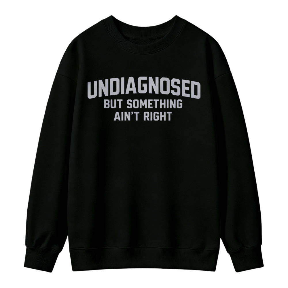 Undiagnosed But Something Aint Right Text Graphic Sweatshirt