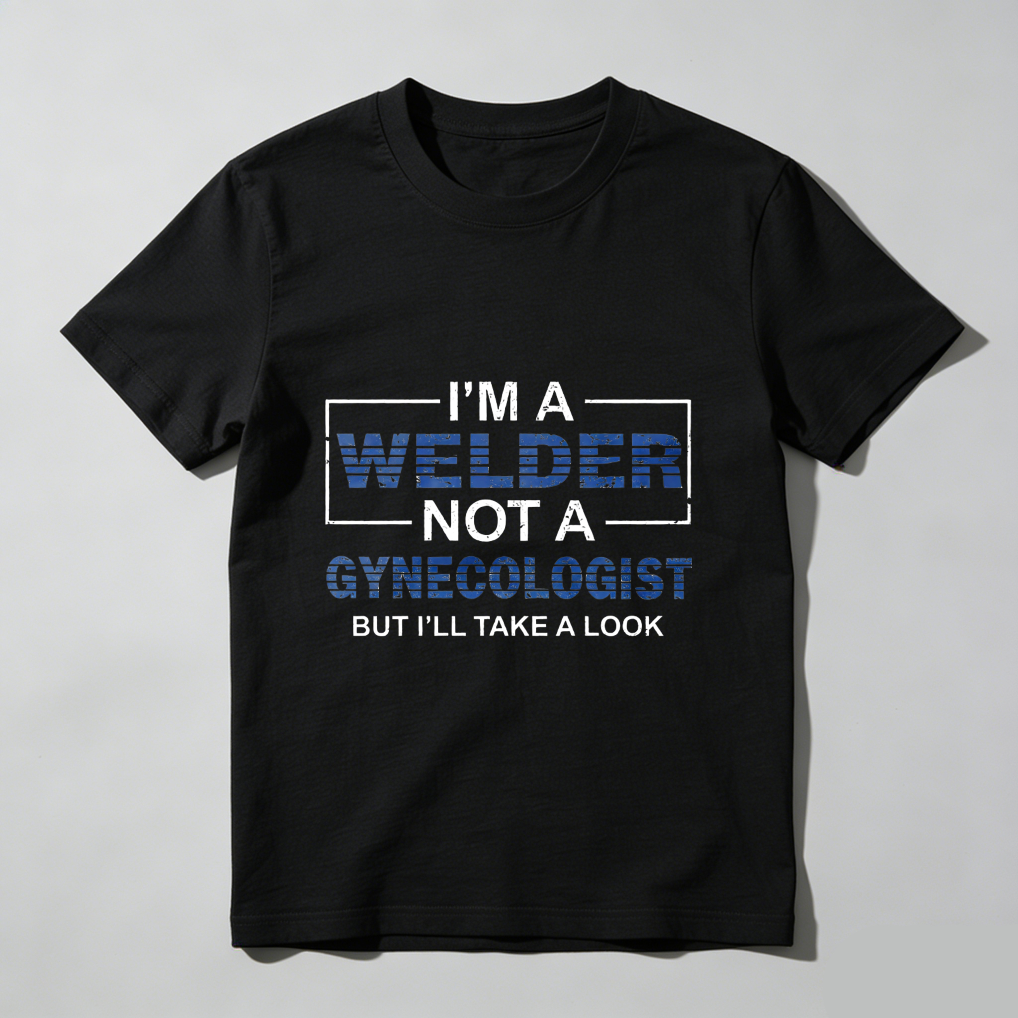 Im A Welder Not A Gynecologist But Ill Take A Look T Shirt