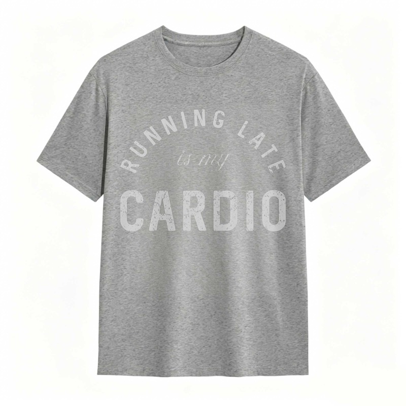 Running Late Is My Cardio T-shirt