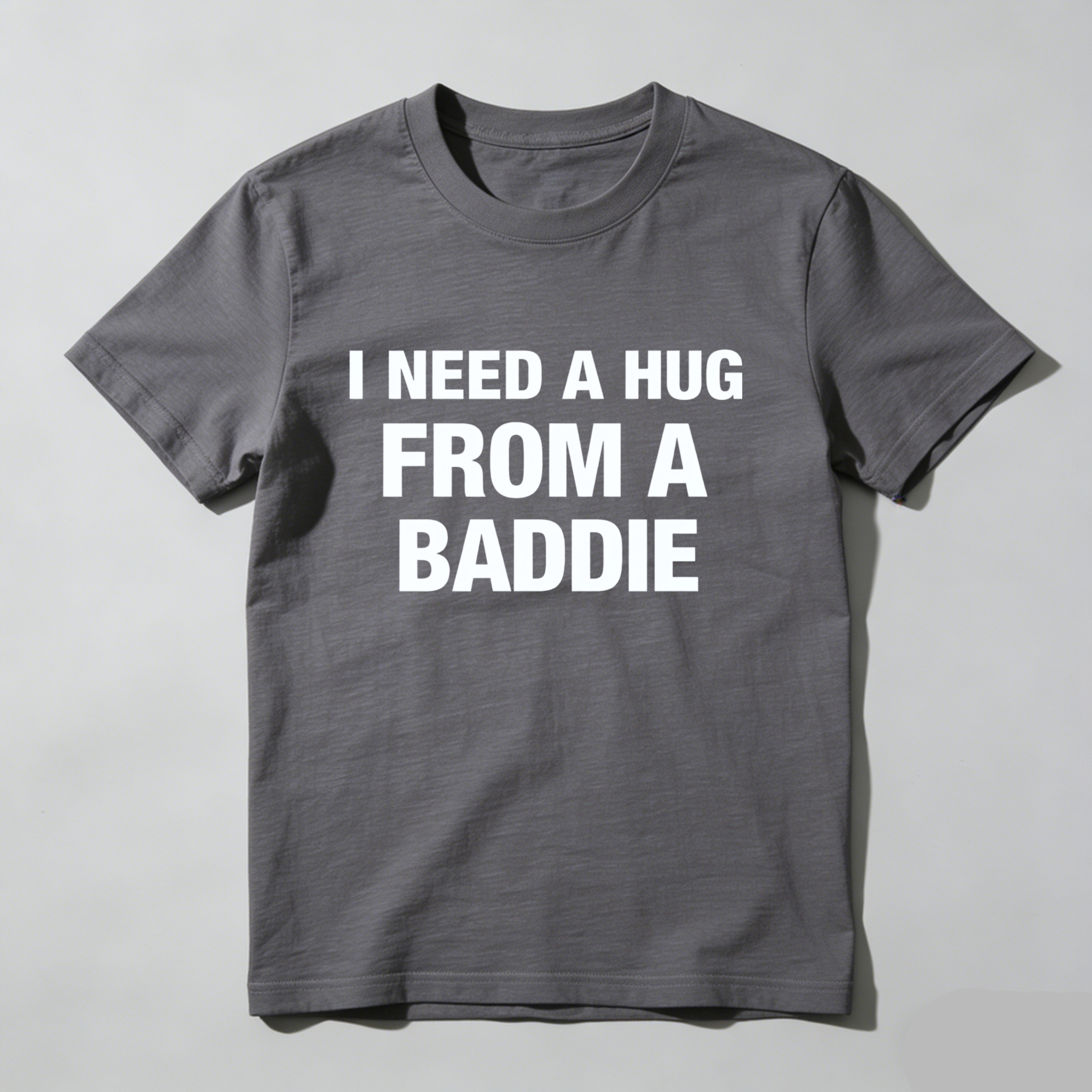 I Need A Hug From A Baddie T Shirt Made In Usa