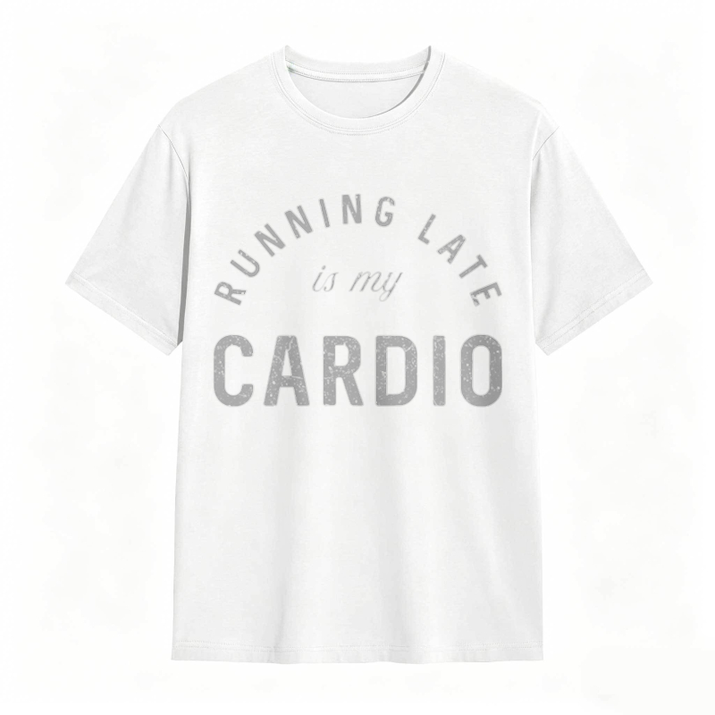 Running Late Is My Cardio T-shirt