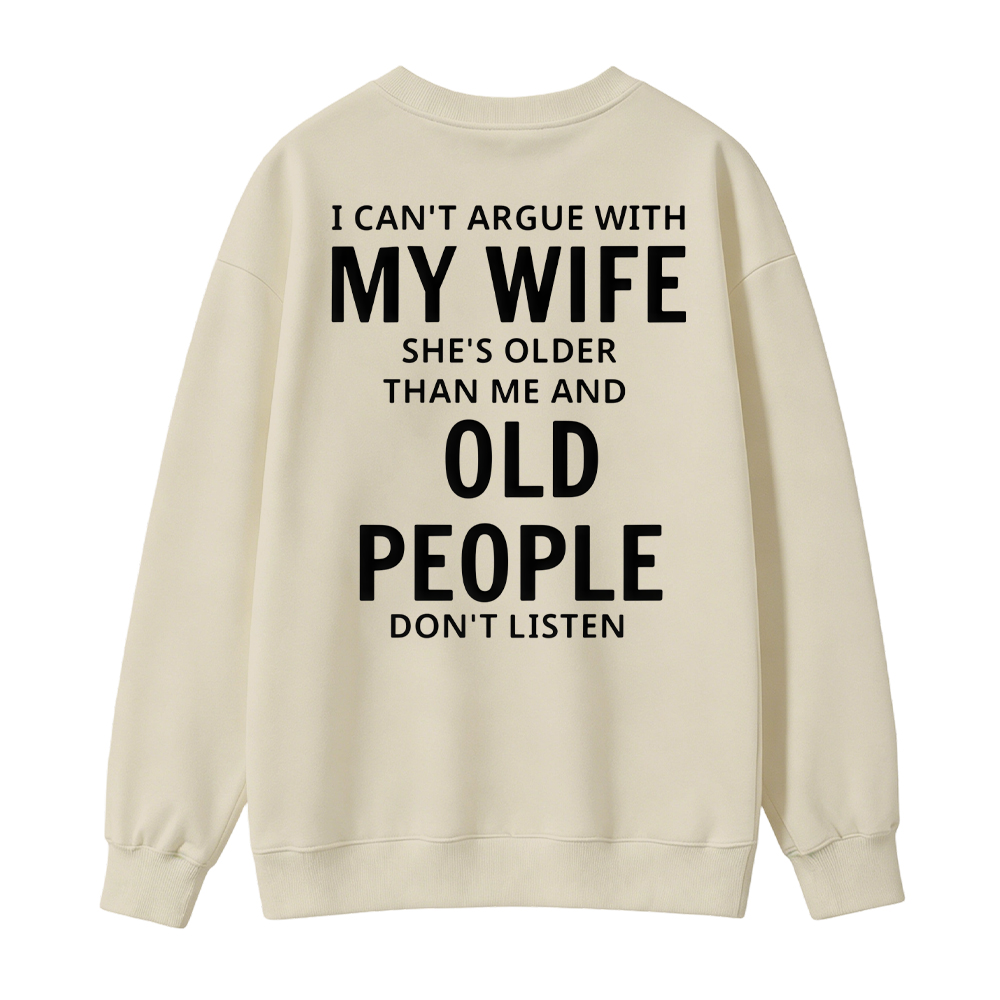 I Can't Argue With My Wife She's Older Than Me And Old People Don't Listen Sweatshirt