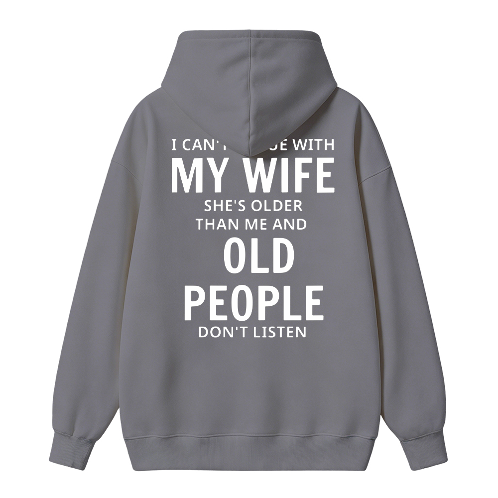 I Can't Argue With My Wife She's Older Than Me And Old People Don't Listen Hoodie