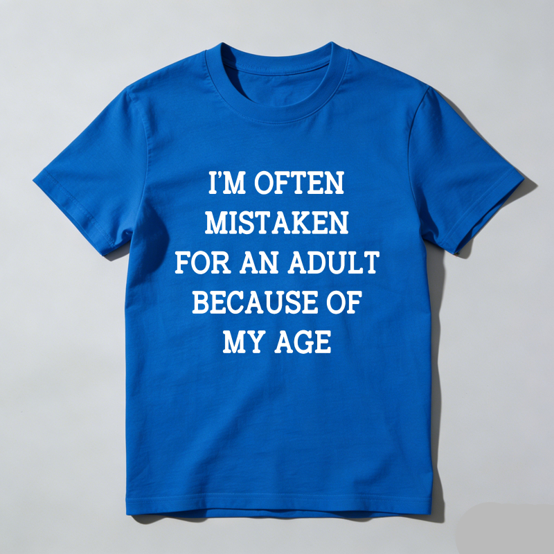 I'm Often Mistaken For An Adult Because Of My Age T Shirt