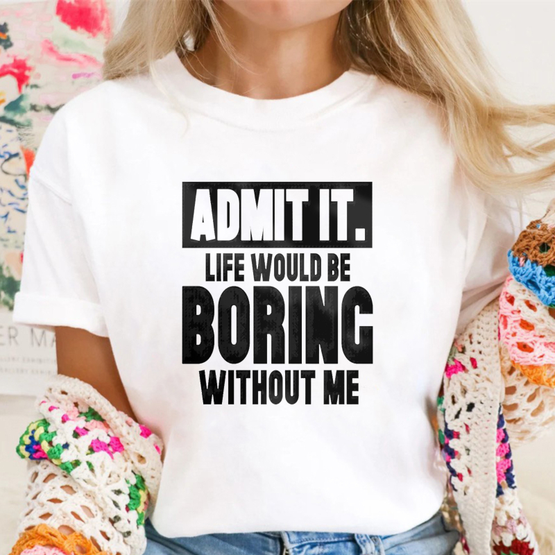 Admit It Life Would Be Boring Without Me Unisex Classic T-shirt