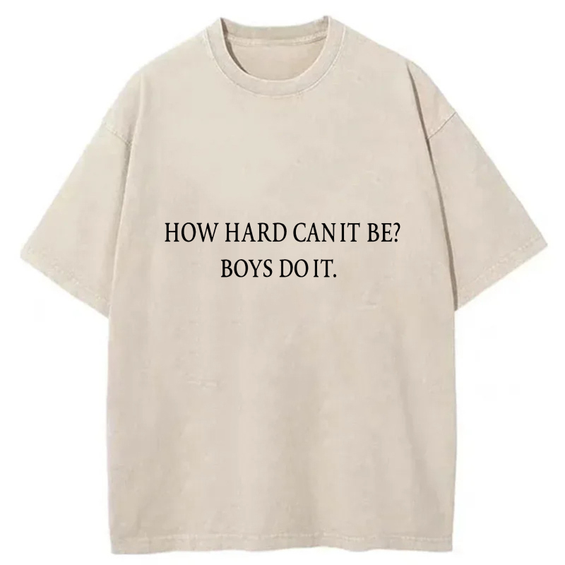How Hard Can It Be Boys Do It tshirt 100% cotton