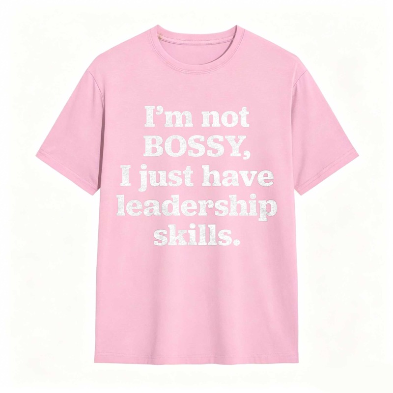 Im Not Bossy I Just Have Leadership Skills T-shirt