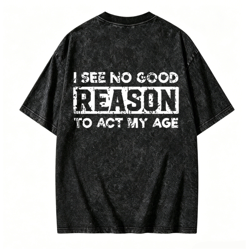 I See No Good Reason To Act My Age Text Graphic Washed T-shirt