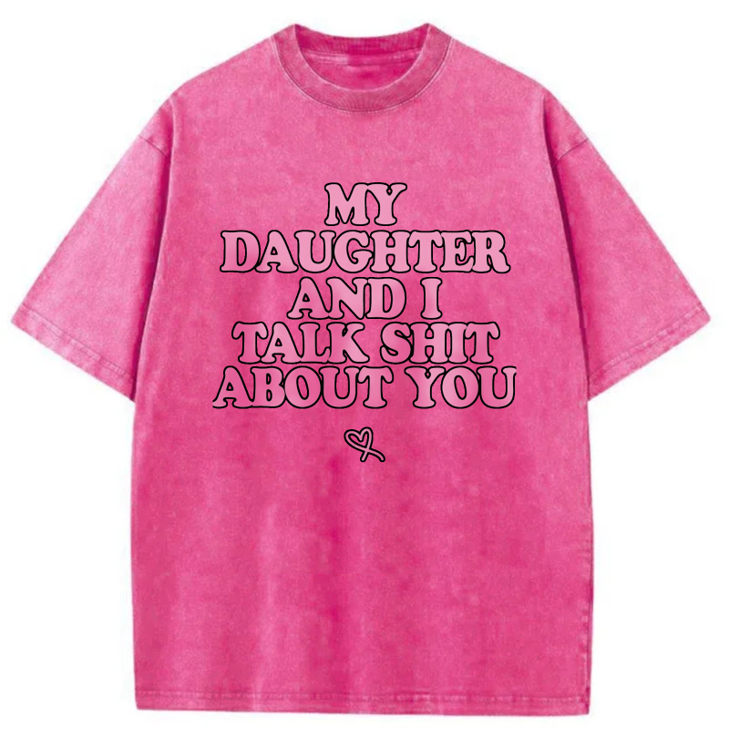 My Daughter And I Talk Shit About You tshirt 100% cotton