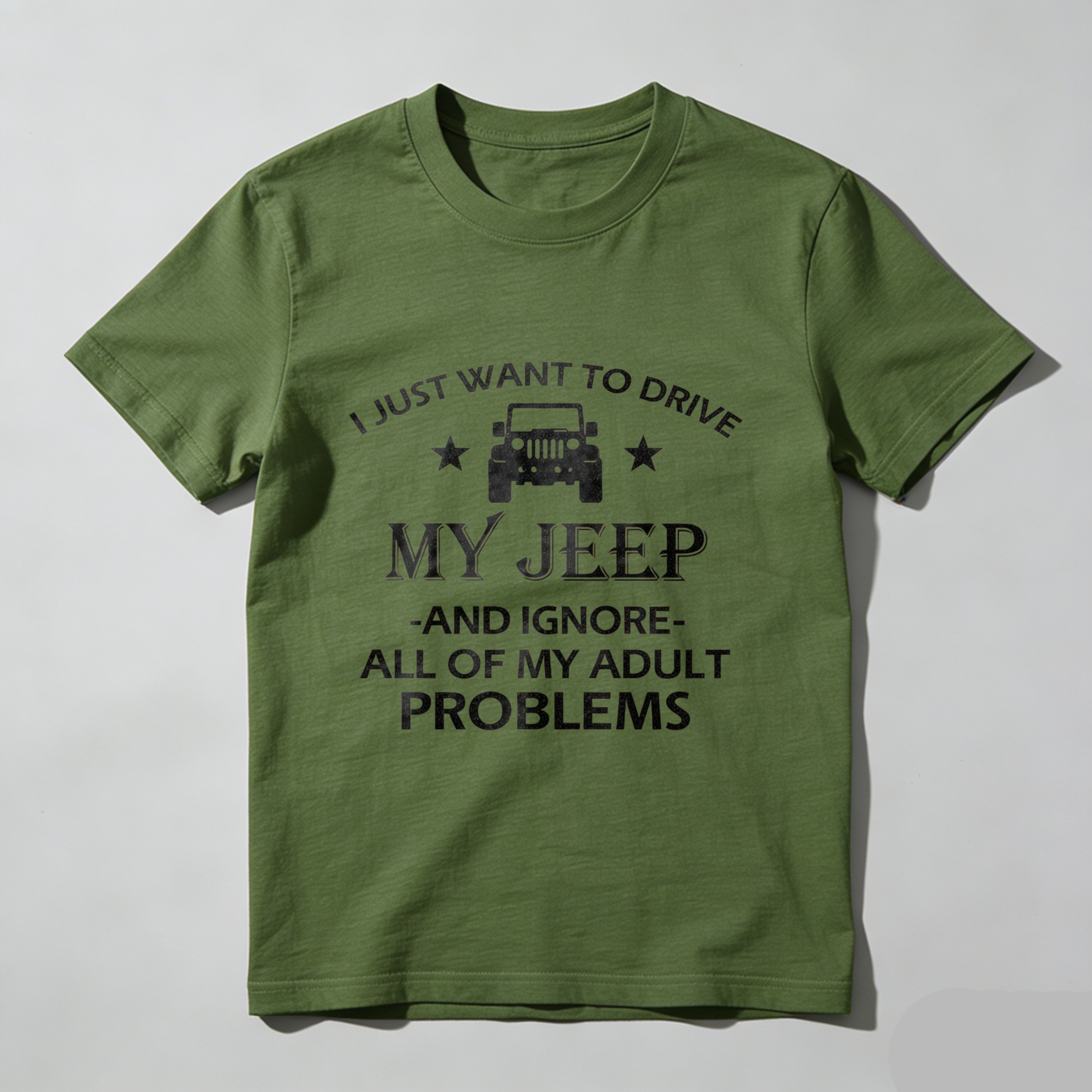 I Just Want To Drive My Jeep And Ignore All Of My Adult Problems T Shirt