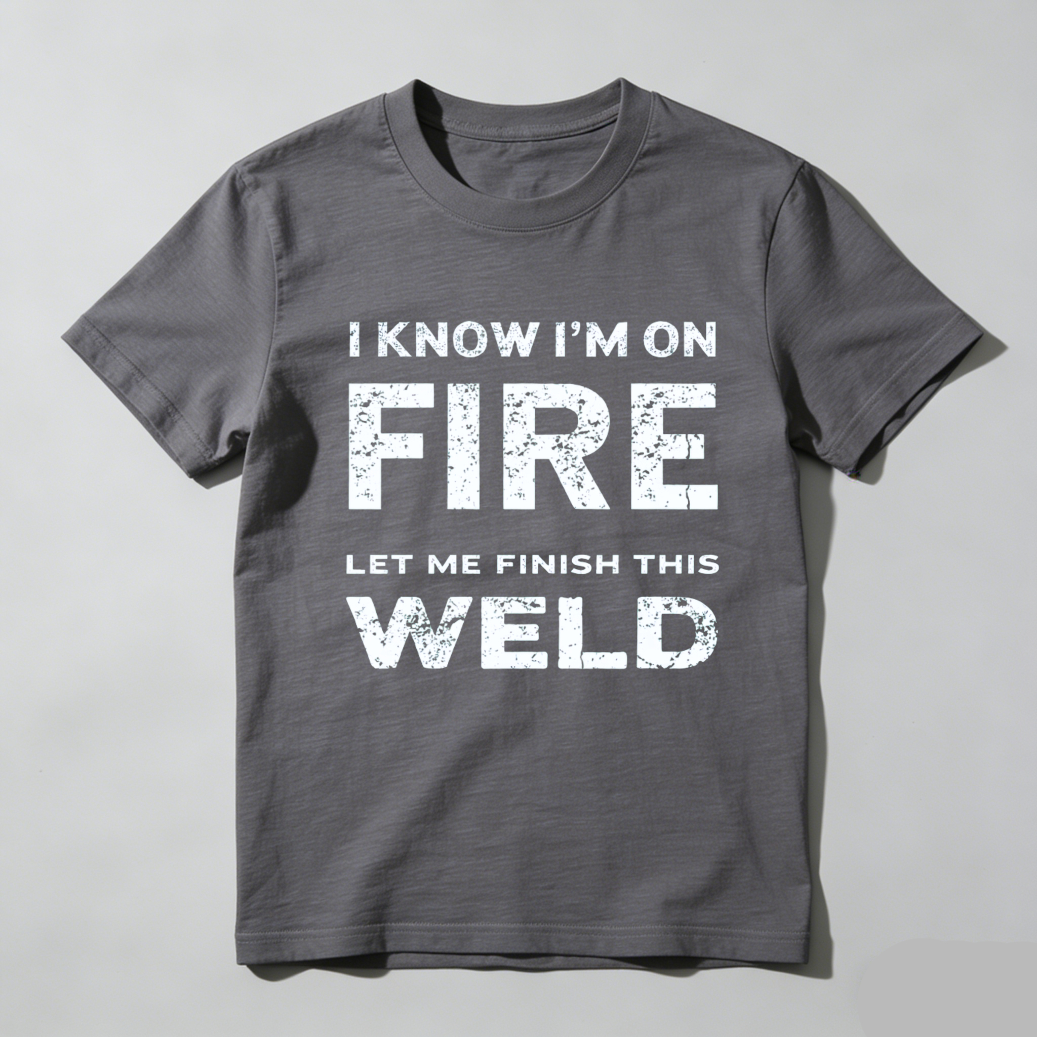 I Know Im On Fire Let Me Finish This Weld T Shirt