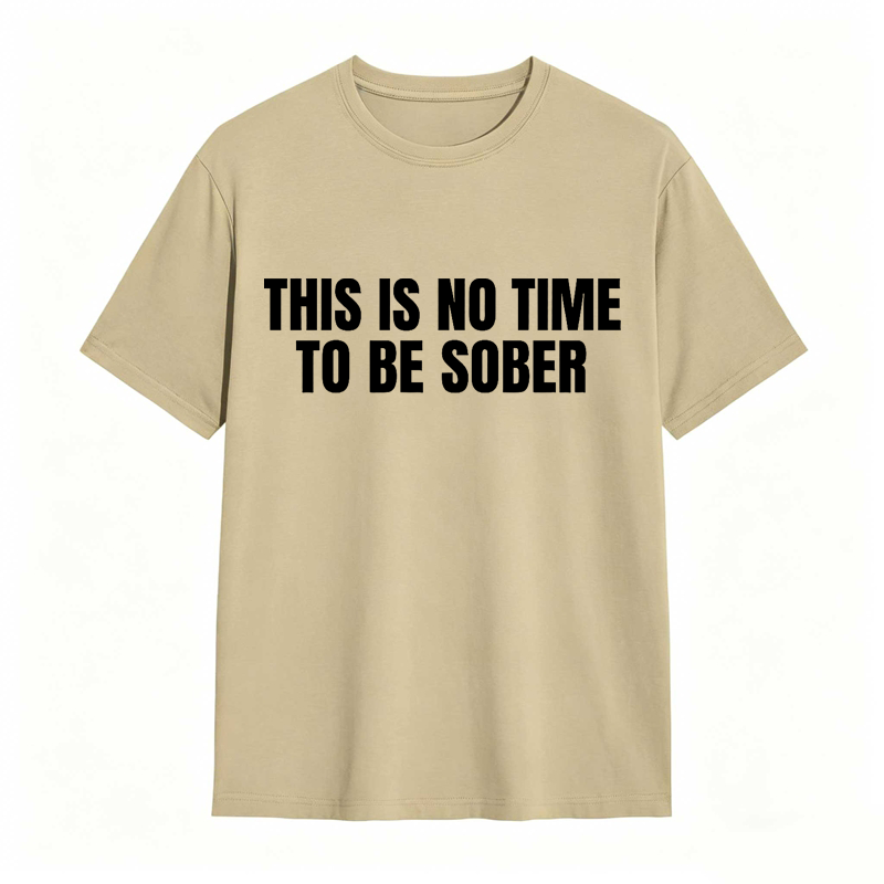 This is No Time To Be Sober Funny Meme Graphic Tee