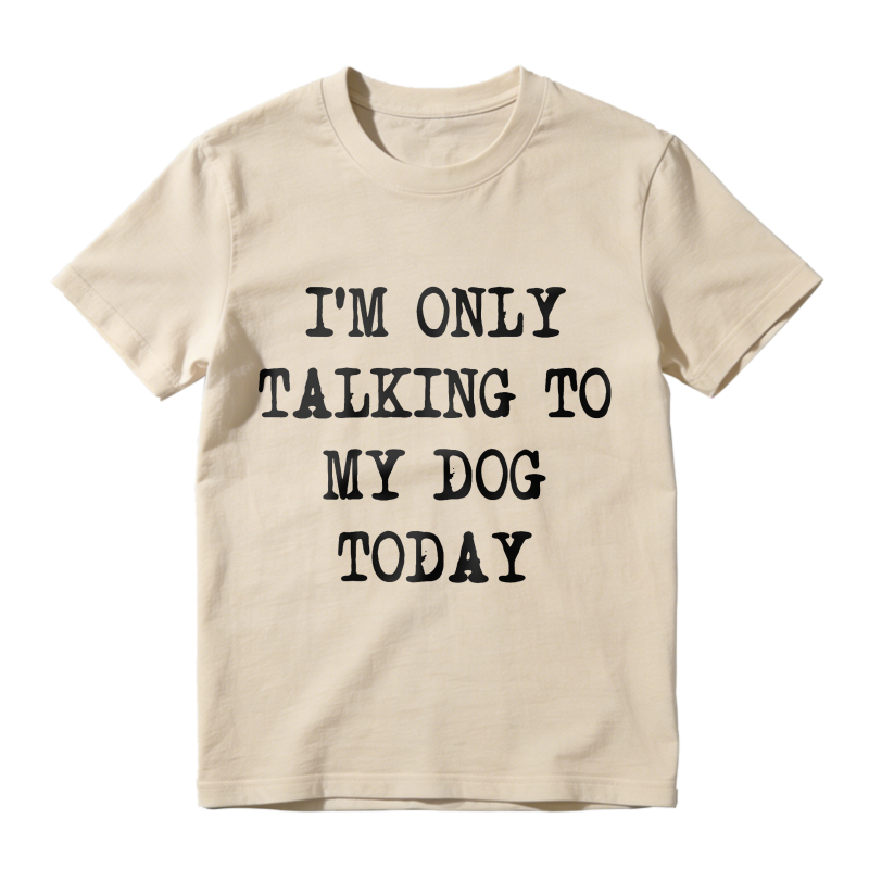 I M Only Talking To My Dog Today Unisex Classic T-shirt