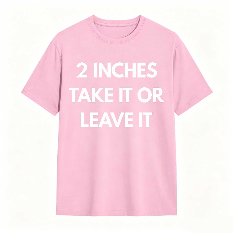 2 Inches Take It Or Leave It Unisex Classic T-shirt